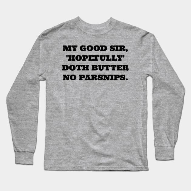 My good sir, 'Hopefully' doth butter no parsnips. Long Sleeve T-Shirt by Among the Leaves Apparel